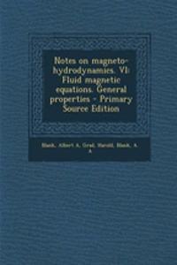 Notes on Magneto-Hydrodynamics. VI: Fluid Magnetic Equations. General Properties - Primary Source Edition