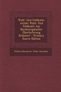 Wald- Und Feldkulte: Antike Wald- Und Feldkulte Aus Nordeuropaischer Uberlieferung Erlautert - Primary Source Edition