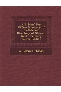 A.B. Moss' Post Office Directory of Carlisle and Directory of Stanwix [&C.] - Primary Source Edition