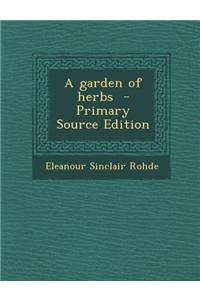 A Garden of Herbs - Primary Source Edition