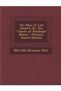 The Man of Last Resort; Or, the Clients of Randolph Mason - Primary Source Edition