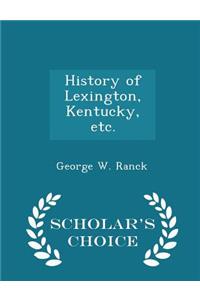 History of Lexington, Kentucky, Etc. - Scholar's Choice Edition