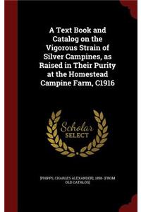 A Text Book and Catalog on the Vigorous Strain of Silver Campines, as Raised in Their Purity at the Homestead Campine Farm, C1916
