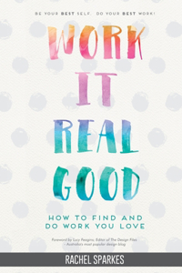 Work it Real Good: How to Find and Do Work You Love