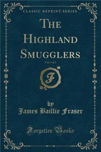 The Highland Smugglers, Vol. 3 of 3 (Classic Reprint)