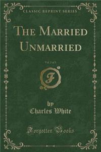 The Married Unmarried, Vol. 2 of 3 (Classic Reprint)