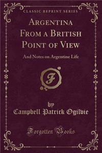 Argentina from a British Point of View: And Notes on Argentine Life (Classic Reprint)