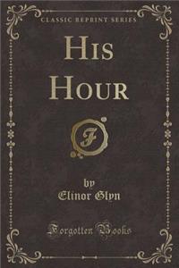 His Hour (Classic Reprint)