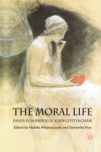 Moral Life: Essays in Honour of John Cottingham