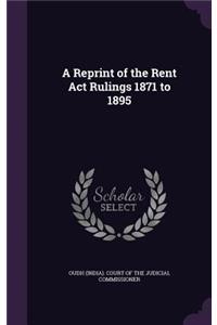 A Reprint of the Rent ACT Rulings 1871 to 1895