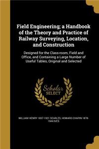 Field Engineering; a Handbook of the Theory and Practice of Railway Surveying, Location, and Construction