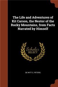 Life and Adventures of Kit Carson, the Nestor of the Rocky Mountains, from Facts Narrated by Himself