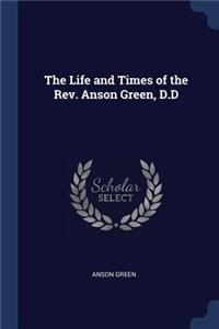 The Life and Times of the Rev. Anson Green, D.D
