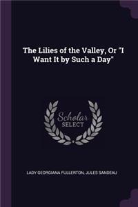 The Lilies of the Valley, Or I Want It by Such a Day