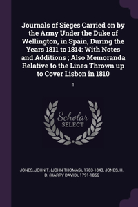 Journals of Sieges Carried on by the Army Under the Duke of Wellington, in Spain, During the Years 1811 to 1814