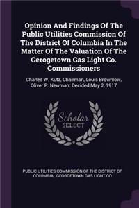 Opinion and Findings of the Public Utilities Commission of the District of Columbia in the Matter of the Valuation of the Gerogetown Gas Light Co. Commissioners