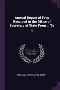 Annual Report of Fees Received in the Office of Secretary of State from ... to