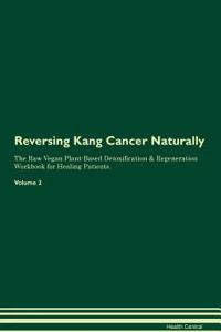 Reversing Kang Cancer Naturally the Raw Vegan Plant-Based Detoxification & Regeneration Workbook for Healing Patients. Volume 2