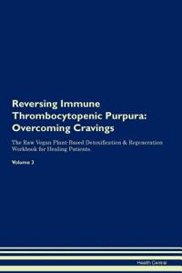 Reversing Immune Thrombocytopenic Purpura: Overcoming Cravings the Raw Vegan Plant-Based Detoxification & Regeneration Workbook for Healing Patients. Volume 3