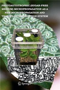 Photoautotrophic (Sugar-Free Medium) Micropropagation as a New Micropropagation and Transplant Production System