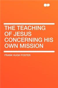 The Teaching of Jesus Concerning His Own Mission