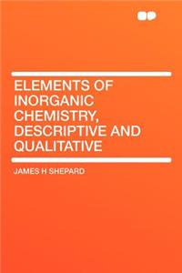 Elements of Inorganic Chemistry, Descriptive and Qualitative
