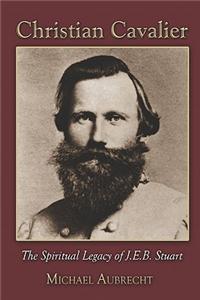Christian Cavalier: The Spiritual Legacy of J.e.b. Stuart