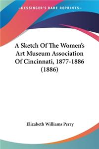 A Sketch Of The Women's Art Museum Association Of Cincinnati, 1877-1886 (1886)