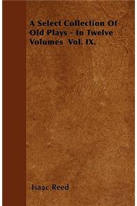 A Select Collection Of Old Plays - In Twelve Volumes Vol. IX.