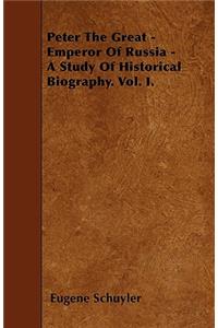 Peter The Great - Emperor Of Russia - A Study Of Historical Biography. Vol. I.
