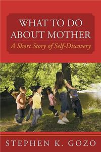 What to Do about Mother