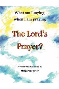 What am I saying, when I am praying The Lord's Prayer?