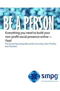 Be a Person The Social Operating Manual for Churches, Non-Profits, and Charities