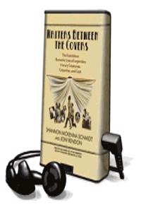 Writers Between the Covers: The Scandalous Romantic Lives of Legendary Literary Casanovas, Coquettes, and Cads