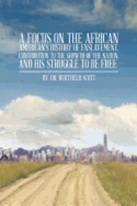 Focus on the African American's History of Enslavement, Contribution to the Growth of the Nation, and His Struggle to Be Free