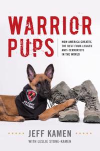 Warrior Pups: How America Creates the Best Four-Legged Anti-Terrorists in the World