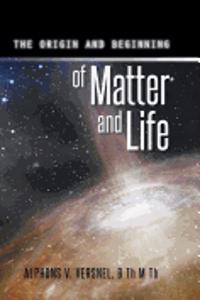 Origin and Beginning of Matter and Life