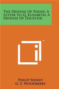 Defense of Poesie; A Letter to Q. Elizabeth; A Defense of Leicester
