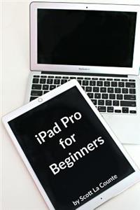 iPad Pro for Beginners: The Unofficial Guide to Using the iPad Pro