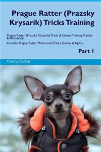 Prague Ratter (Prazsky Krysarik) Tricks Training Prague Ratter (Prazsky Krysarik) Tricks & Games Training Tracker & Workbook. Includes: Prague Ratter Multi-Level Tricks, Games & Agility. Part 1