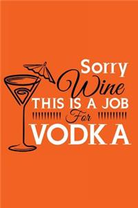 Sorry Wine This Is A Job Vodka