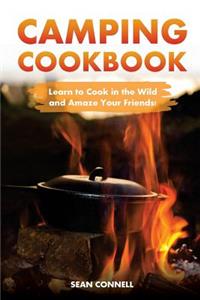 Camping Cookbook - Learn to Cook in the Wild and Amaze Your Friends!