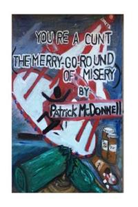 You're a cunt (The merry-go-round of misery)