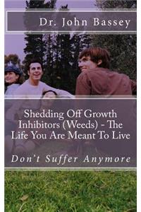 Shedding Off Growth Inhibitors (Weeds) - The Life You Are Meant To Live