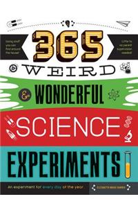 365 Weird & Wonderful Science Experiments: An Experiment for Every Day of the Year