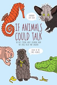 If Animals Could Talk: An Adult Coloring Book for Adults: An Adult Coloring Book for Adults