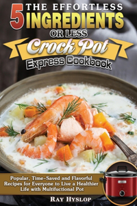Effortless 5 Ingredients or Less Crock Pot Express Cookbook