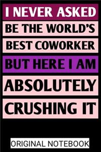 I never asked to be the world's best coworker but here I am absolutely crushing it notebook 6×9 100 page