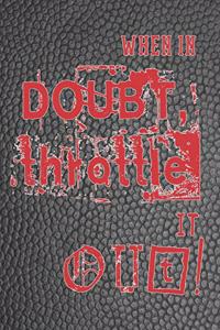 When in doubt throttle it out!