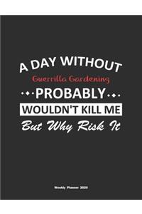 A Day Without Guerrilla Gardening Probably Wouldn't Kill Me But Why Risk It Weekly Planner 2020